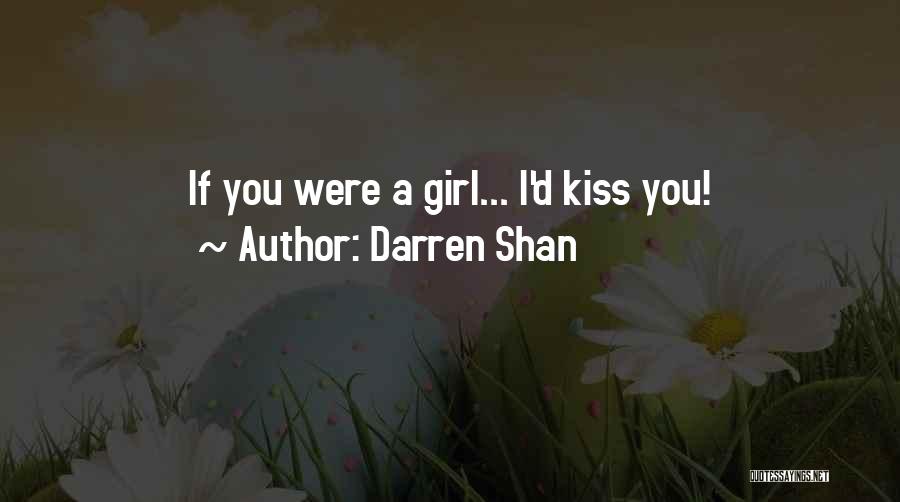 Darren Shan Quotes: If You Were A Girl... I'd Kiss You!
