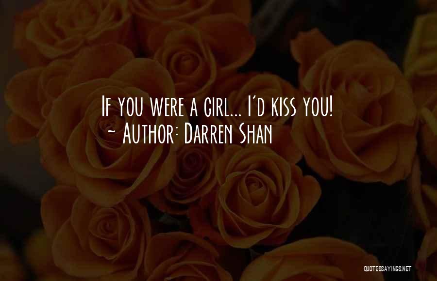 Darren Shan Quotes: If You Were A Girl... I'd Kiss You!