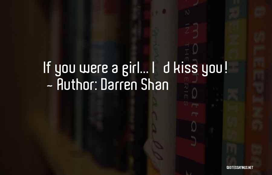 Darren Shan Quotes: If You Were A Girl... I'd Kiss You!