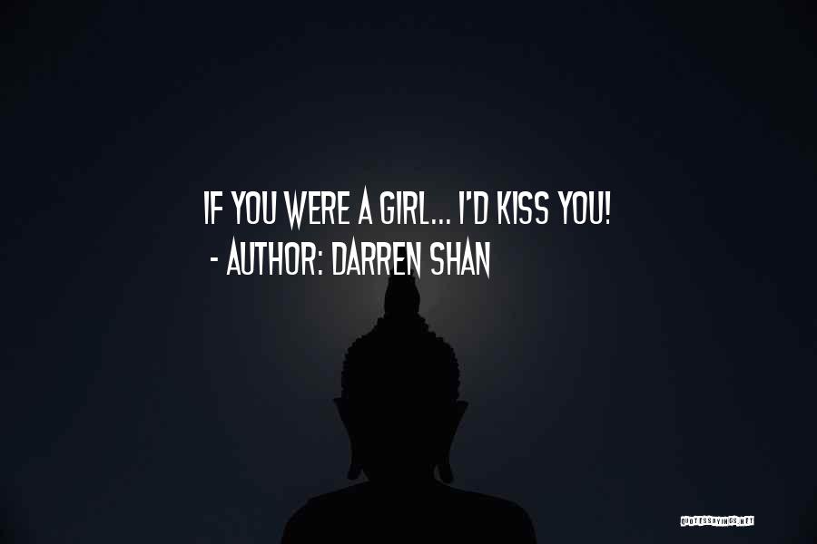 Darren Shan Quotes: If You Were A Girl... I'd Kiss You!