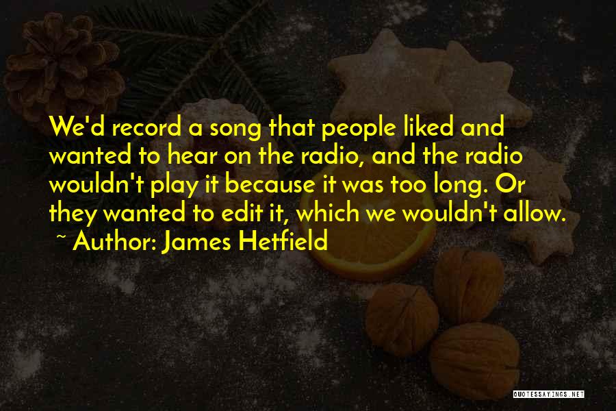 James Hetfield Quotes: We'd Record A Song That People Liked And Wanted To Hear On The Radio, And The Radio Wouldn't Play It