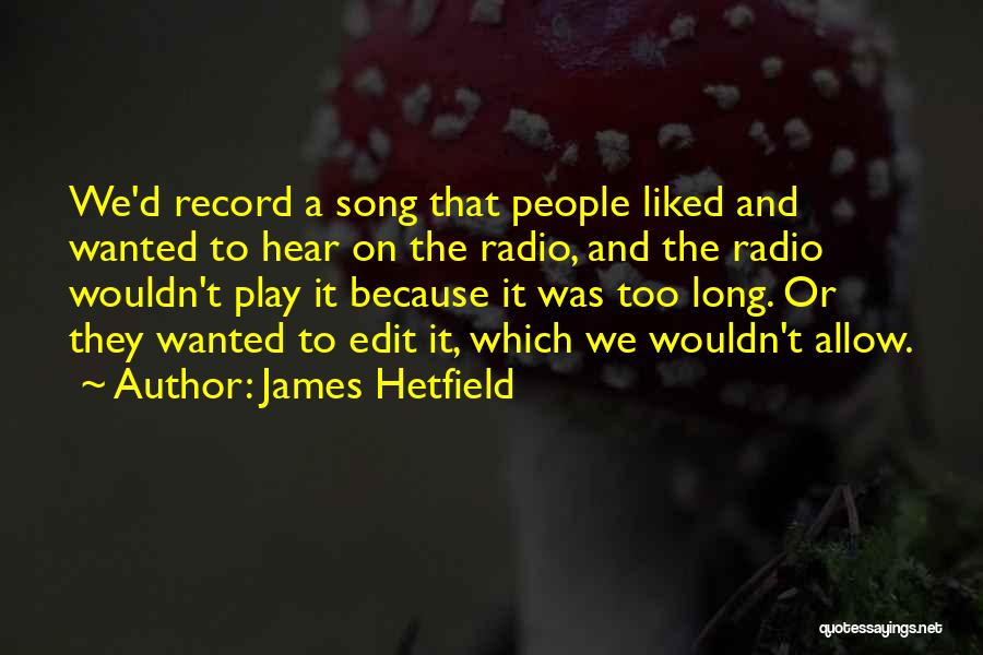 James Hetfield Quotes: We'd Record A Song That People Liked And Wanted To Hear On The Radio, And The Radio Wouldn't Play It