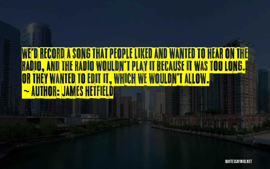 James Hetfield Quotes: We'd Record A Song That People Liked And Wanted To Hear On The Radio, And The Radio Wouldn't Play It