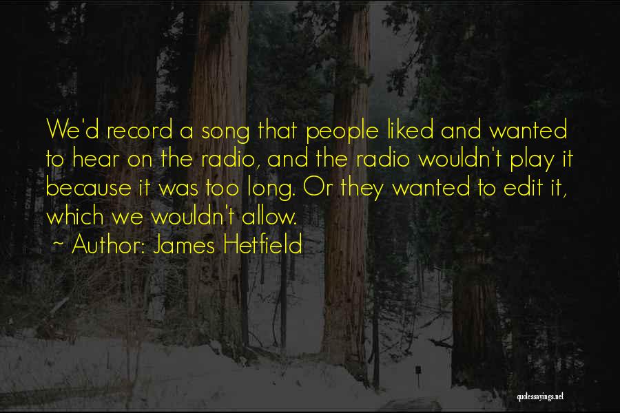 James Hetfield Quotes: We'd Record A Song That People Liked And Wanted To Hear On The Radio, And The Radio Wouldn't Play It
