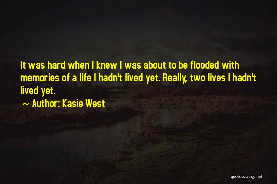 Kasie West Quotes: It Was Hard When I Knew I Was About To Be Flooded With Memories Of A Life I Hadn't Lived