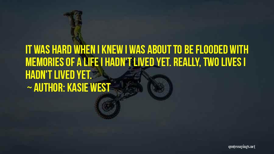 Kasie West Quotes: It Was Hard When I Knew I Was About To Be Flooded With Memories Of A Life I Hadn't Lived