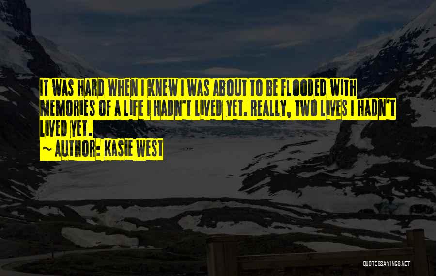 Kasie West Quotes: It Was Hard When I Knew I Was About To Be Flooded With Memories Of A Life I Hadn't Lived