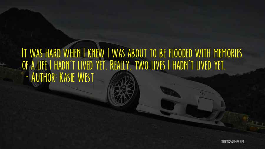 Kasie West Quotes: It Was Hard When I Knew I Was About To Be Flooded With Memories Of A Life I Hadn't Lived