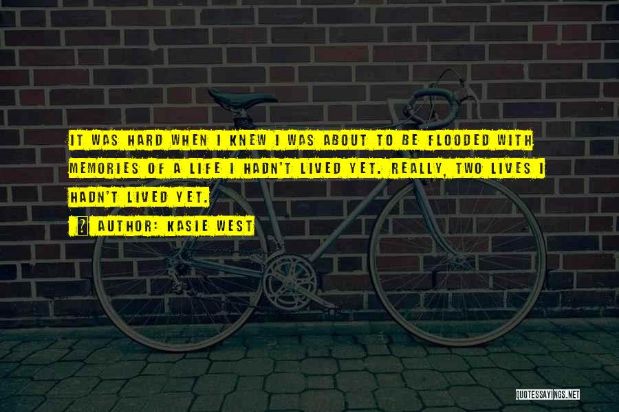 Kasie West Quotes: It Was Hard When I Knew I Was About To Be Flooded With Memories Of A Life I Hadn't Lived