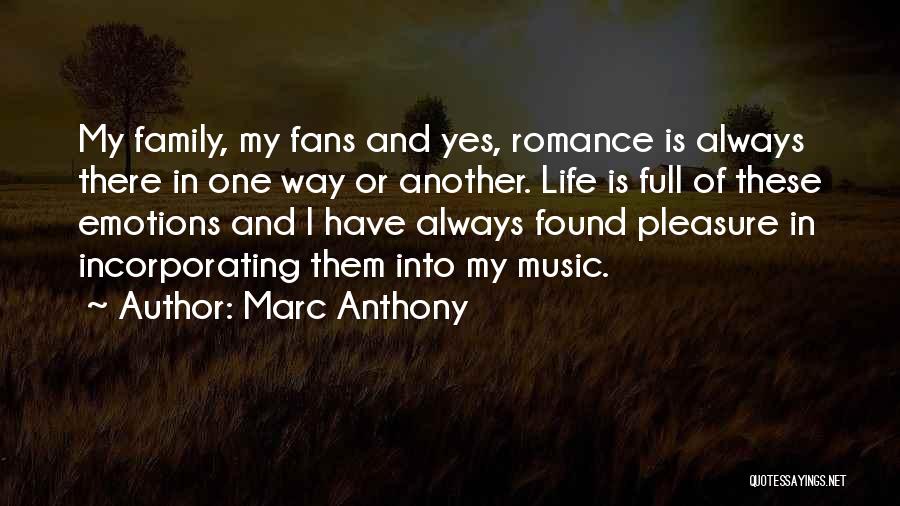 Marc Anthony Quotes: My Family, My Fans And Yes, Romance Is Always There In One Way Or Another. Life Is Full Of These