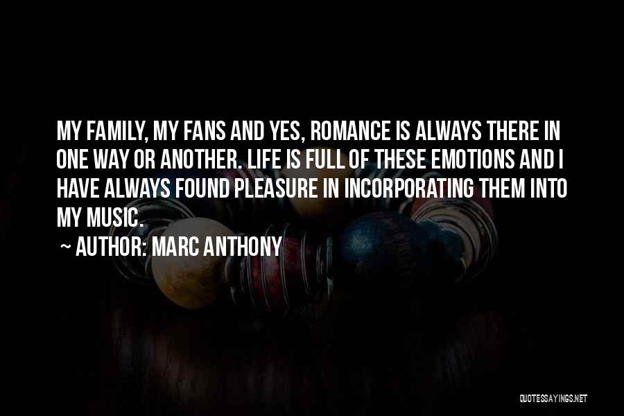 Marc Anthony Quotes: My Family, My Fans And Yes, Romance Is Always There In One Way Or Another. Life Is Full Of These