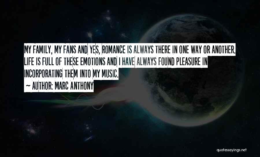 Marc Anthony Quotes: My Family, My Fans And Yes, Romance Is Always There In One Way Or Another. Life Is Full Of These