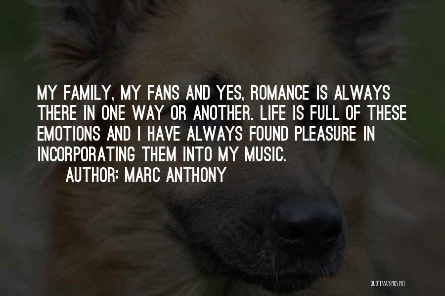 Marc Anthony Quotes: My Family, My Fans And Yes, Romance Is Always There In One Way Or Another. Life Is Full Of These