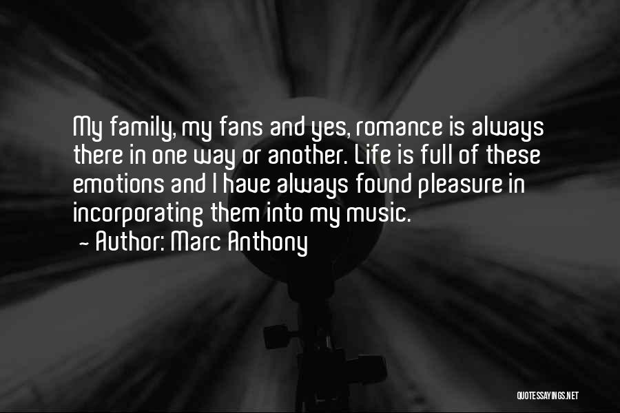 Marc Anthony Quotes: My Family, My Fans And Yes, Romance Is Always There In One Way Or Another. Life Is Full Of These