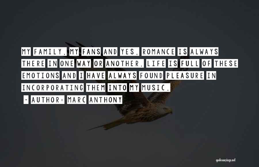 Marc Anthony Quotes: My Family, My Fans And Yes, Romance Is Always There In One Way Or Another. Life Is Full Of These