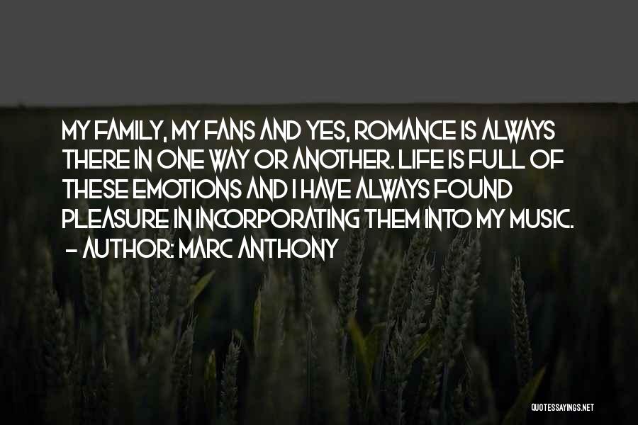 Marc Anthony Quotes: My Family, My Fans And Yes, Romance Is Always There In One Way Or Another. Life Is Full Of These