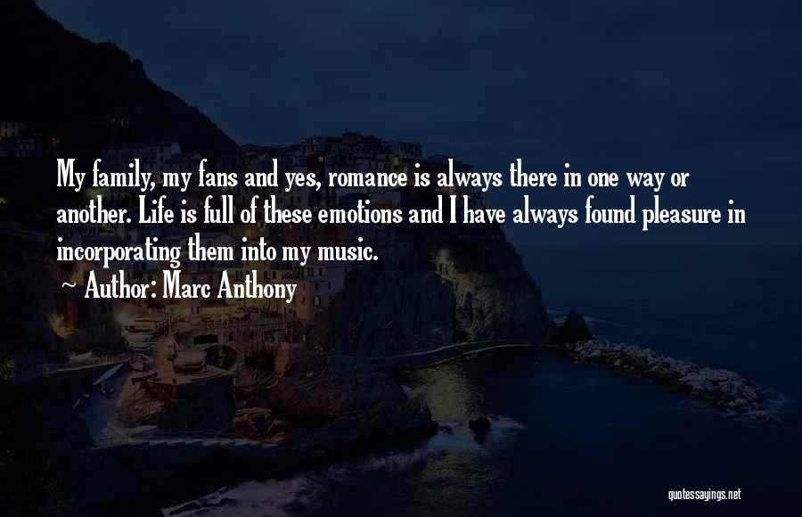 Marc Anthony Quotes: My Family, My Fans And Yes, Romance Is Always There In One Way Or Another. Life Is Full Of These