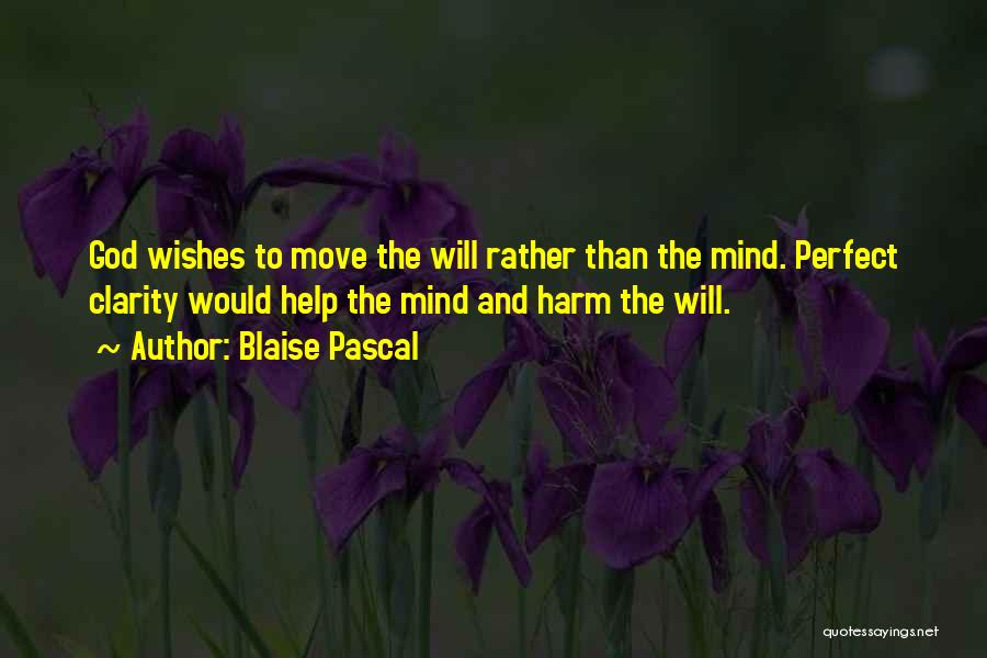 Blaise Pascal Quotes: God Wishes To Move The Will Rather Than The Mind. Perfect Clarity Would Help The Mind And Harm The Will.