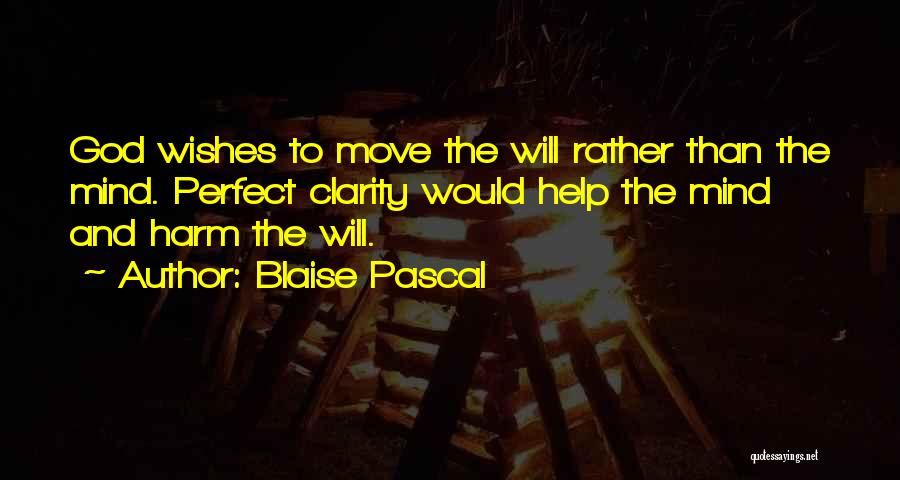 Blaise Pascal Quotes: God Wishes To Move The Will Rather Than The Mind. Perfect Clarity Would Help The Mind And Harm The Will.