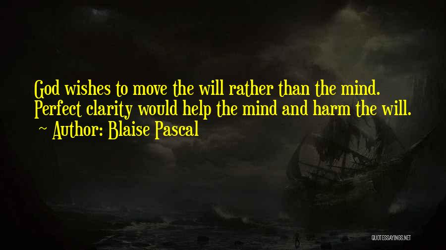 Blaise Pascal Quotes: God Wishes To Move The Will Rather Than The Mind. Perfect Clarity Would Help The Mind And Harm The Will.