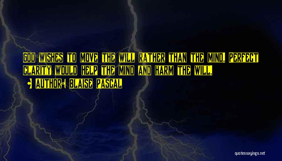 Blaise Pascal Quotes: God Wishes To Move The Will Rather Than The Mind. Perfect Clarity Would Help The Mind And Harm The Will.