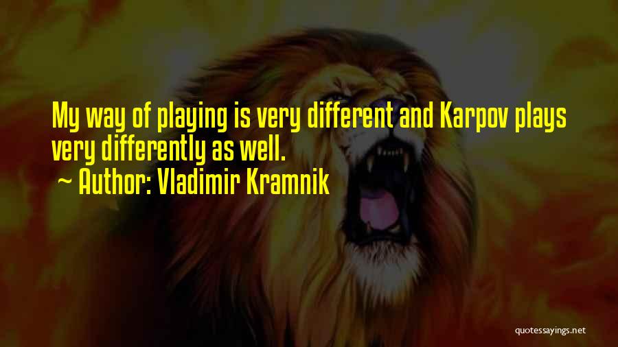 Vladimir Kramnik Quotes: My Way Of Playing Is Very Different And Karpov Plays Very Differently As Well.