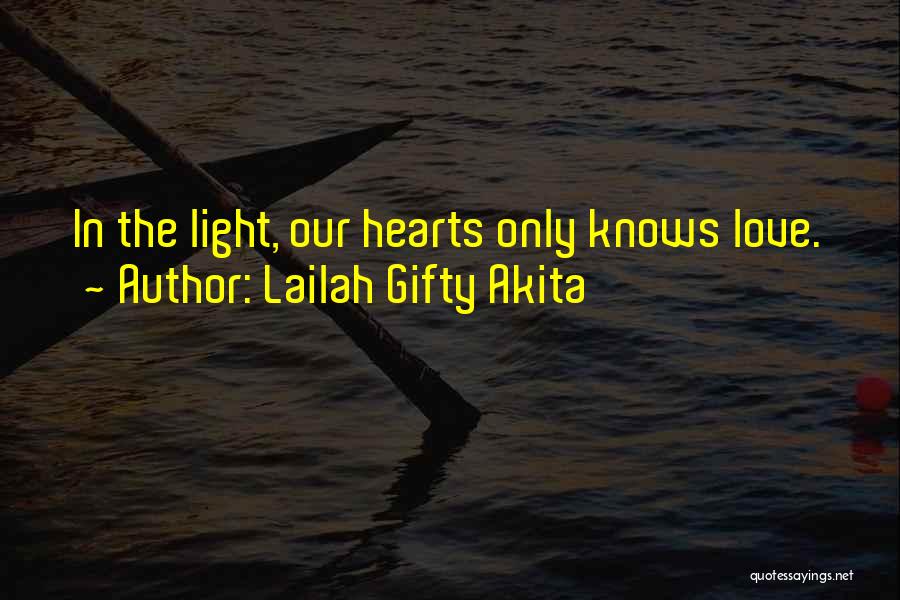 Lailah Gifty Akita Quotes: In The Light, Our Hearts Only Knows Love.