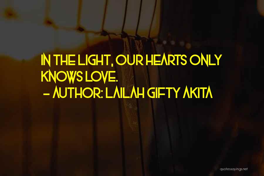 Lailah Gifty Akita Quotes: In The Light, Our Hearts Only Knows Love.