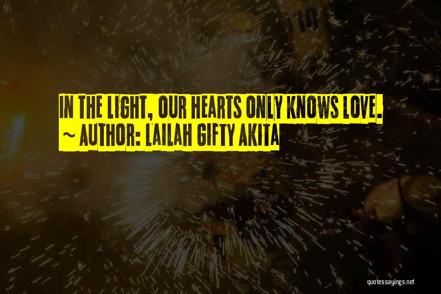 Lailah Gifty Akita Quotes: In The Light, Our Hearts Only Knows Love.