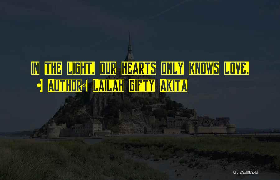 Lailah Gifty Akita Quotes: In The Light, Our Hearts Only Knows Love.