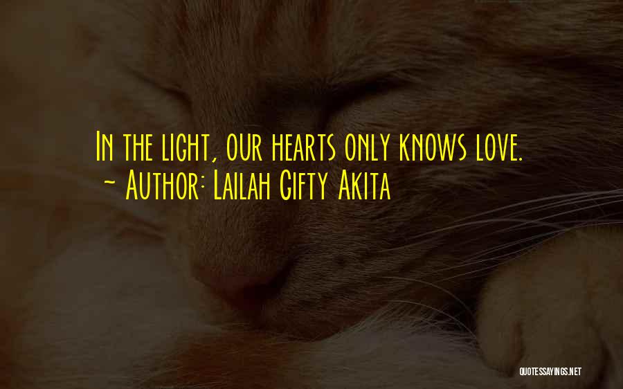 Lailah Gifty Akita Quotes: In The Light, Our Hearts Only Knows Love.