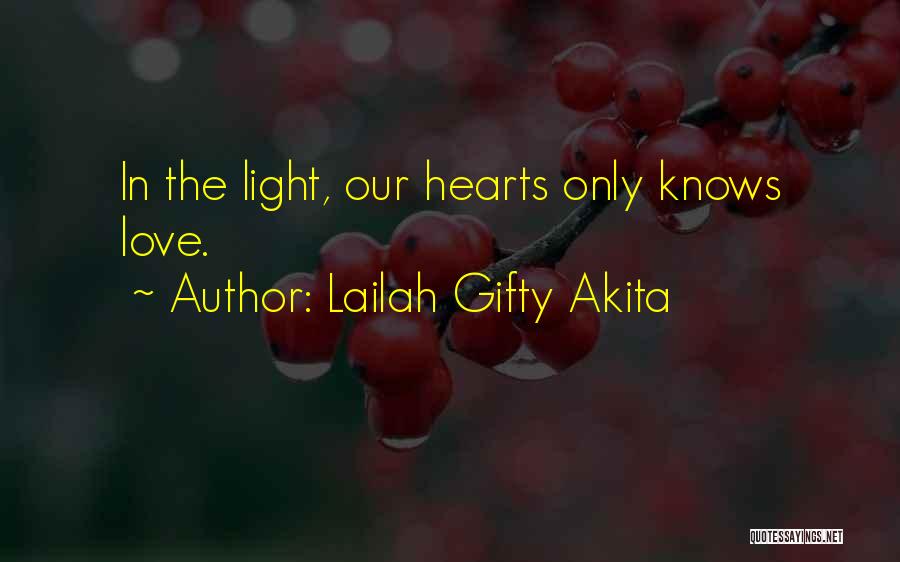 Lailah Gifty Akita Quotes: In The Light, Our Hearts Only Knows Love.