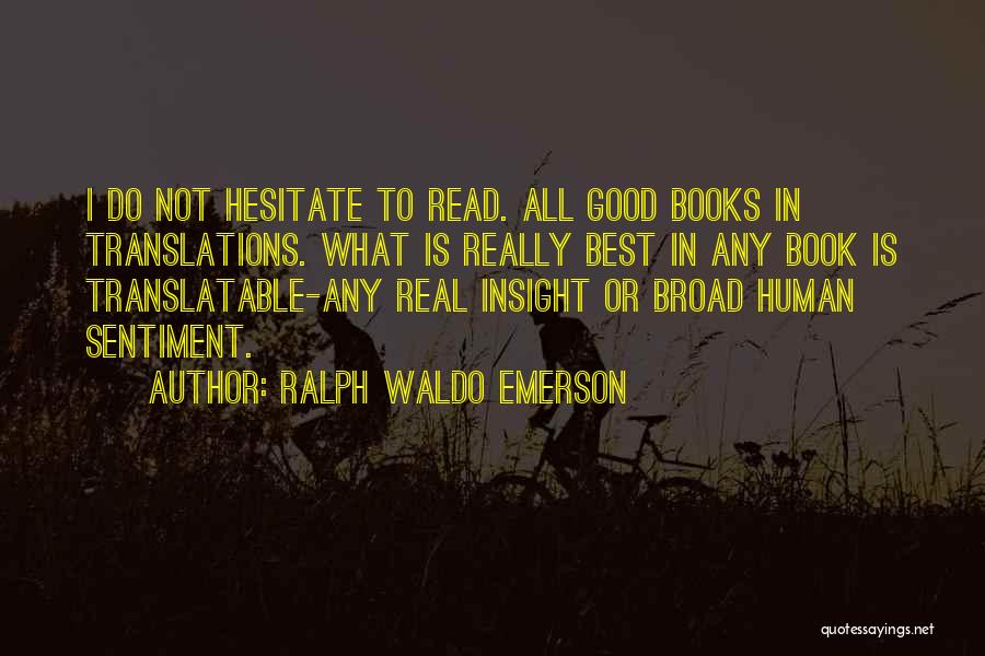 Ralph Waldo Emerson Quotes: I Do Not Hesitate To Read. All Good Books In Translations. What Is Really Best In Any Book Is Translatable-any