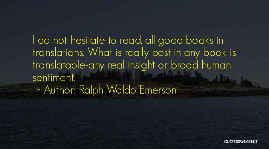 Ralph Waldo Emerson Quotes: I Do Not Hesitate To Read. All Good Books In Translations. What Is Really Best In Any Book Is Translatable-any