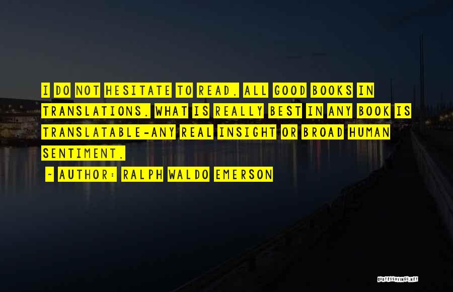 Ralph Waldo Emerson Quotes: I Do Not Hesitate To Read. All Good Books In Translations. What Is Really Best In Any Book Is Translatable-any