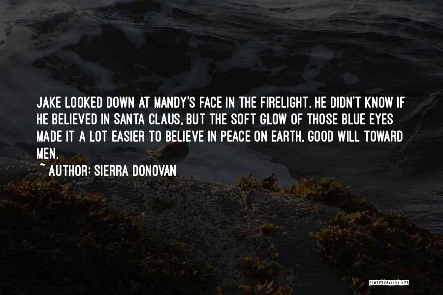 Sierra Donovan Quotes: Jake Looked Down At Mandy's Face In The Firelight. He Didn't Know If He Believed In Santa Claus, But The