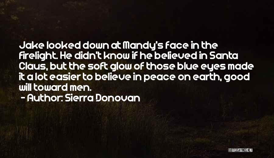Sierra Donovan Quotes: Jake Looked Down At Mandy's Face In The Firelight. He Didn't Know If He Believed In Santa Claus, But The