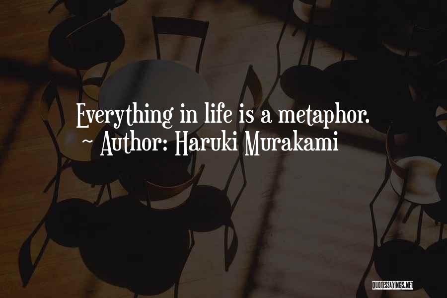 Haruki Murakami Quotes: Everything In Life Is A Metaphor.