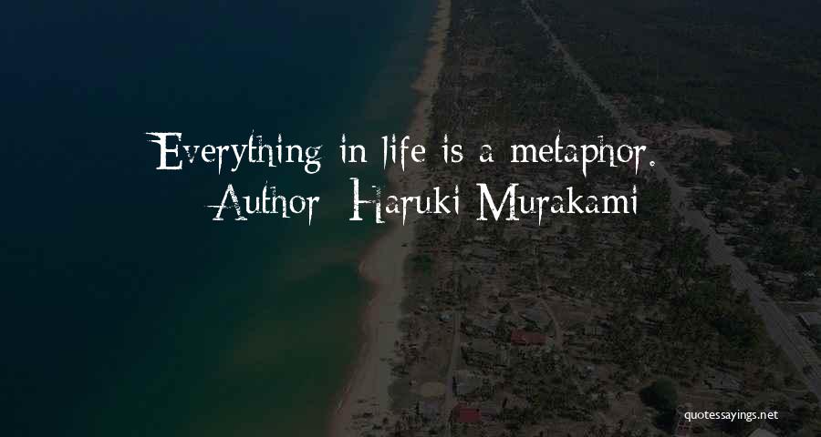 Haruki Murakami Quotes: Everything In Life Is A Metaphor.