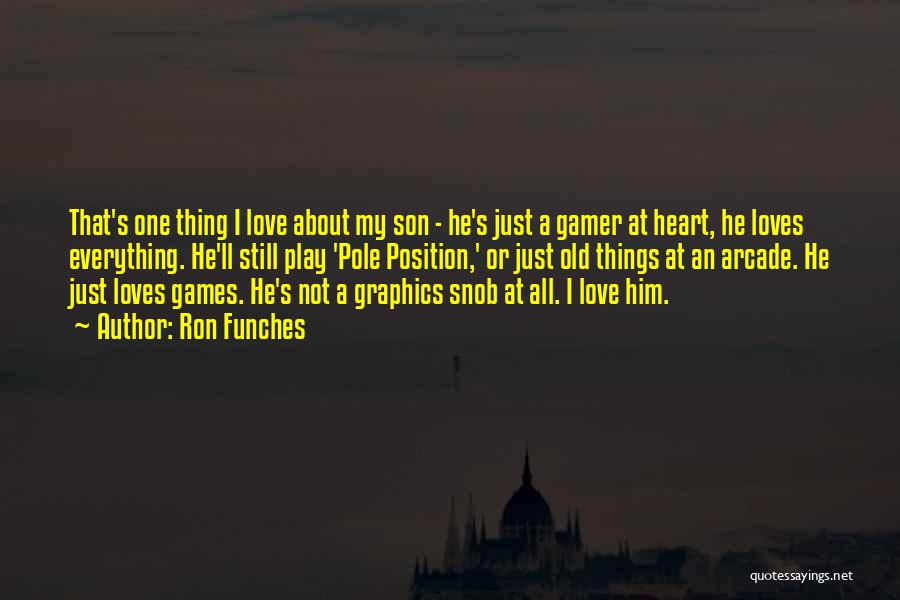 Ron Funches Quotes: That's One Thing I Love About My Son - He's Just A Gamer At Heart, He Loves Everything. He'll Still