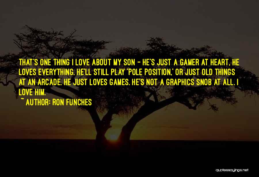 Ron Funches Quotes: That's One Thing I Love About My Son - He's Just A Gamer At Heart, He Loves Everything. He'll Still