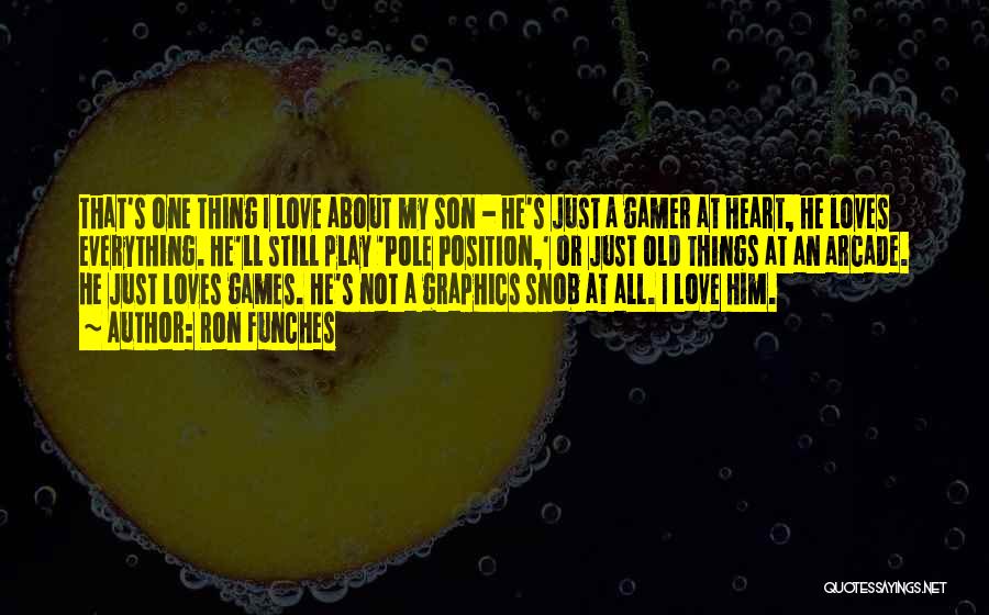 Ron Funches Quotes: That's One Thing I Love About My Son - He's Just A Gamer At Heart, He Loves Everything. He'll Still