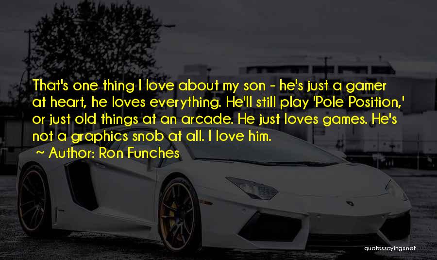 Ron Funches Quotes: That's One Thing I Love About My Son - He's Just A Gamer At Heart, He Loves Everything. He'll Still