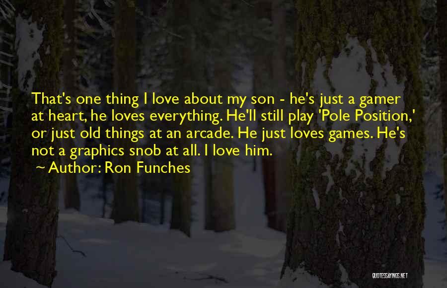 Ron Funches Quotes: That's One Thing I Love About My Son - He's Just A Gamer At Heart, He Loves Everything. He'll Still