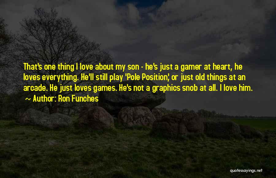 Ron Funches Quotes: That's One Thing I Love About My Son - He's Just A Gamer At Heart, He Loves Everything. He'll Still