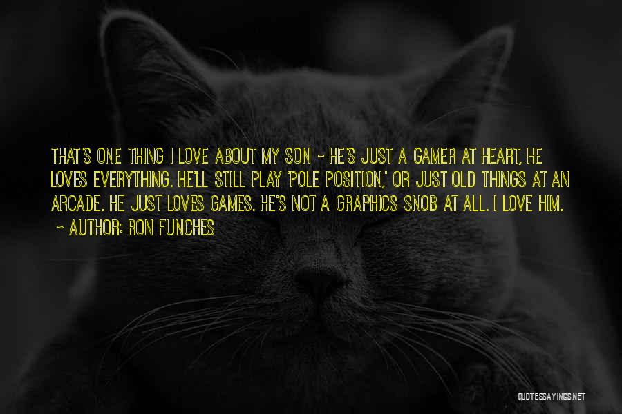 Ron Funches Quotes: That's One Thing I Love About My Son - He's Just A Gamer At Heart, He Loves Everything. He'll Still