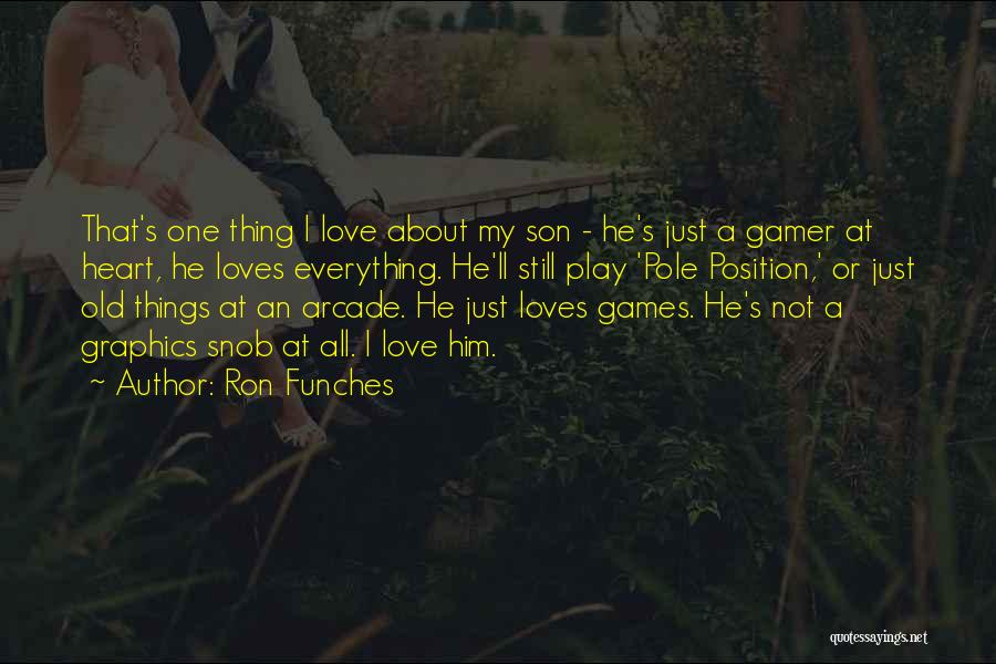 Ron Funches Quotes: That's One Thing I Love About My Son - He's Just A Gamer At Heart, He Loves Everything. He'll Still