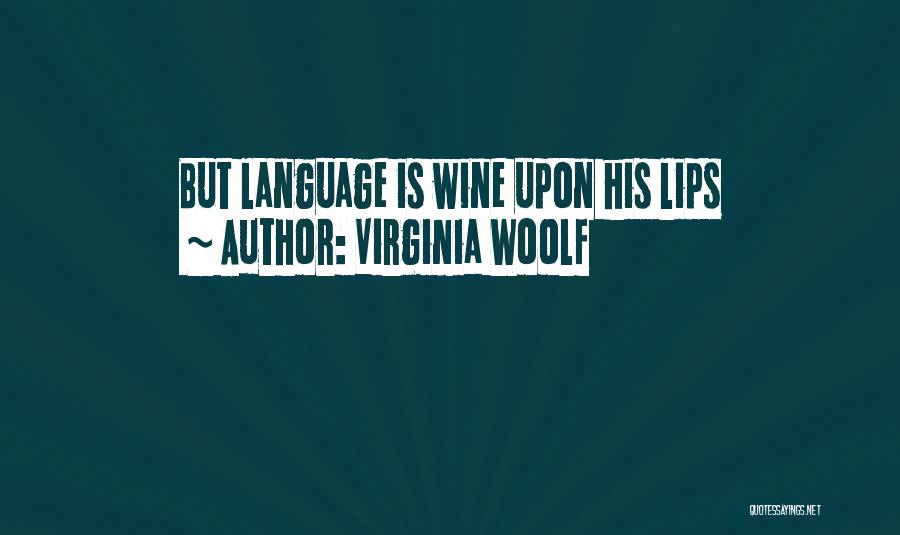 Virginia Woolf Quotes: But Language Is Wine Upon His Lips