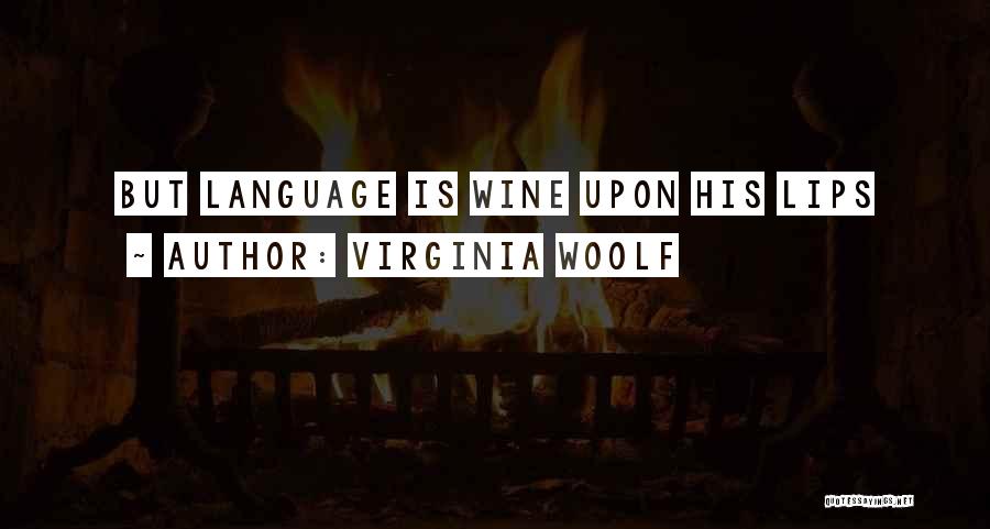 Virginia Woolf Quotes: But Language Is Wine Upon His Lips