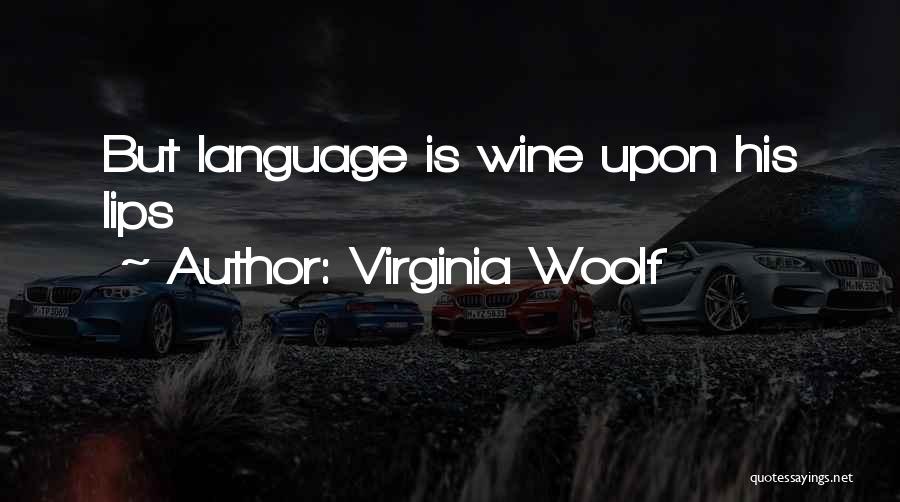 Virginia Woolf Quotes: But Language Is Wine Upon His Lips